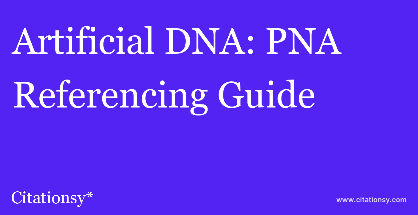 cite Artificial DNA: PNA & XNA  — Referencing Guide